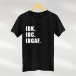 IDK IDC IDGAF T Shirt